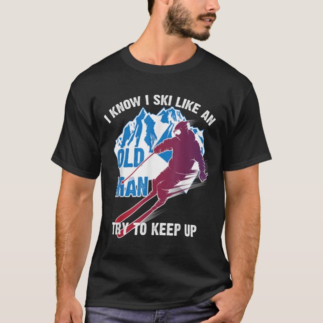 I Know I Ski Like An Old Man Try To Keep Up Shirt  (Front)