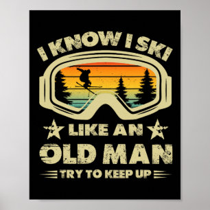 I Know I Ski Like An Old Man Try To Keep Up Ski Go Poster