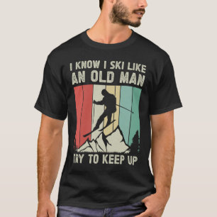 I Know I Ski Like An Old Man Try to Keep Up   Skii T-Shirt