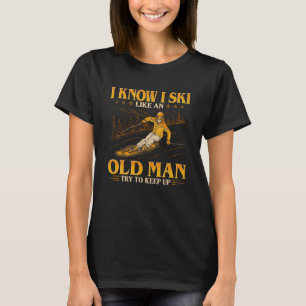 I Know I Ski Like An Old Man  Try To Keep Up T-Shirt