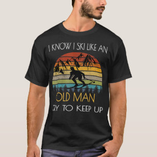 I Know I Ski Like An Old Man Try To Keep Up Vintag T-Shirt