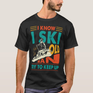 I Know I Ski Like An Old Man Try To Keep Up Vintag T-Shirt