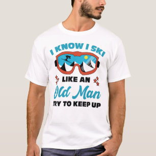 I Know I Ski Like An Old Man Try To , skier lover T-Shirt