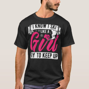 I Know I Ski Like Girl Try To Keep Up Skiing Skier T-Shirt