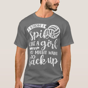 I Know I Spike Like A Girl You Might Want To Back T-Shirt