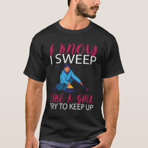 I Know I Sweep Like A Girl Try To Keep Up Curling  T-Shirt
