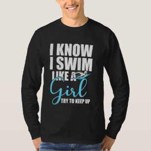 I know I swim like a girl try to keep up Funny Say T-Shirt
