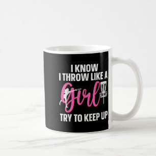 I Know I Throw Like A Girl Try To Keep Up Disc Gol Coffee Mug