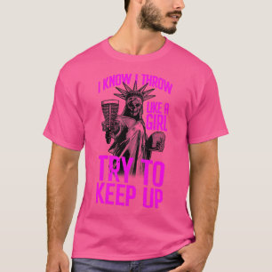 I Know I Throw Like A Girl Try To Keep Up Disc Gol T-Shirt