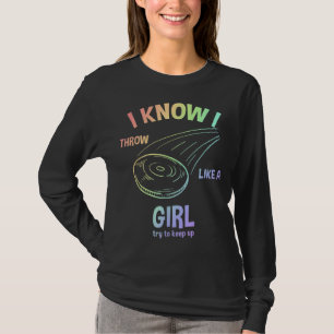 I Know I Throw Like A Girl Try To Keep Up Disc Gol T-Shirt