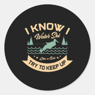 I Know I Water Ski Like A Girl Try To Keep Up Wate Classic Round Sticker