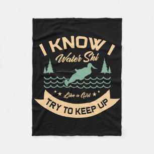 I Know I Water Ski Like A Girl Try To Keep Up Wate Fleece Blanket
