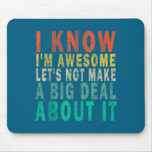 I Know I'm Awesome Let's Not Make A Big Funny Vint Mouse Mat