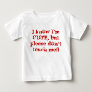 I know I'm CUTE, but please don't touch me!! Baby T-Shirt