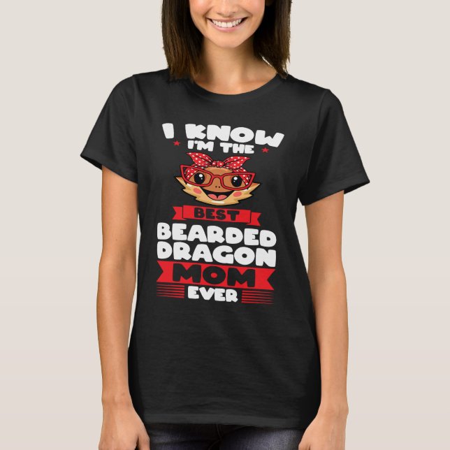 I know I'm the best bearded dragon mom ever lizard T-Shirt (Front)