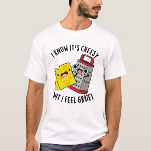 I Know It's Cheesy But I Feel Grate Cheese Pun T-Shirt