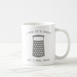 I Know It's Cheesy But I Feel Grate Coffee Mug