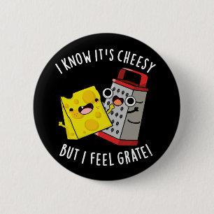 I Know It's Cheesy But I Feel Grate Dark BG 6 Cm Round Badge