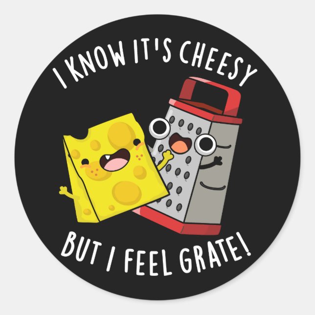I Know It's Cheesy But I Feel Grate Dark BG Classic Round Sticker (Front)