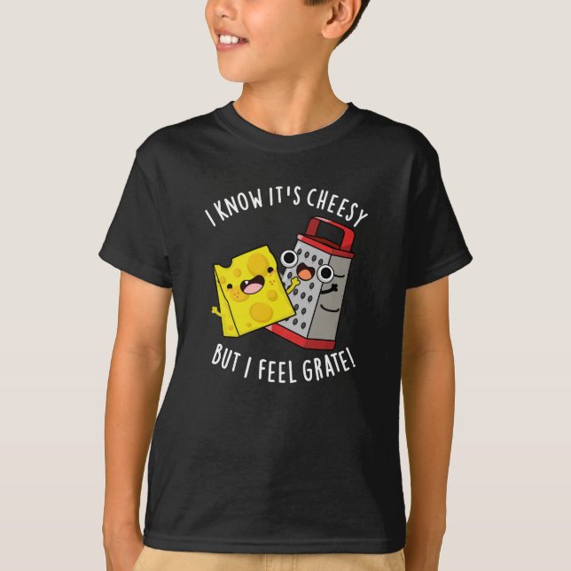 I Know It's Cheesy But I Feel Grate Dark BG T-Shirt (Front)