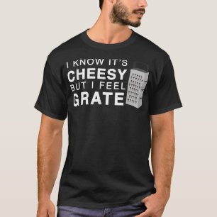 I Know Its Cheesy But I Feel Grate Funny Chef Pun  T-Shirt