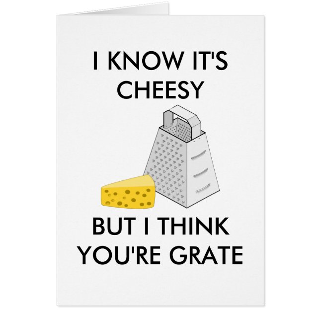 I Know It's Cheesy But I Think You're Grate (Front)