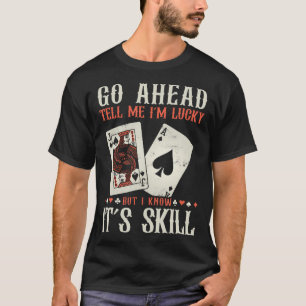 I Know It'S Skill Funny Poker Player T-Shirt