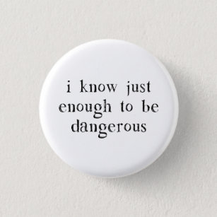 I Know Just Enough To Be Dangerous 3 Cm Round Badge