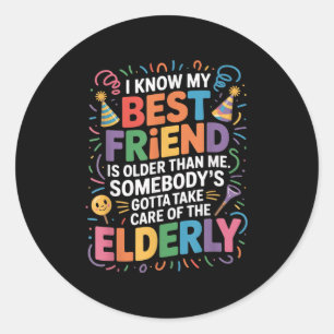 I Know My Friend Is Older Than Me Somebody Gotta F Classic Round Sticker