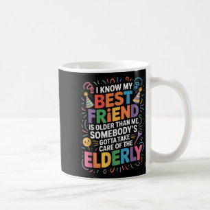 I Know My Friend Is Older Than Me Somebody Gotta F Coffee Mug