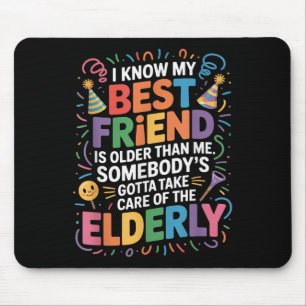 I Know My Friend Is Older Than Me Somebody Gotta F Mouse Mat