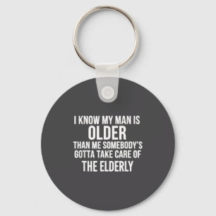 I Know My Man Is Older Than Me Somebody’s Gotta Ta Key Ring