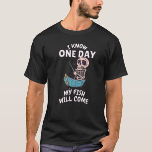 I Know One Day My Fish Will Come Fisherman Fishing T-Shirt
