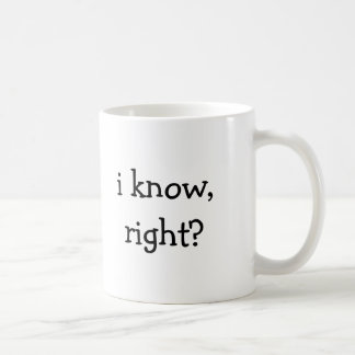 i know, right? coffee mug
