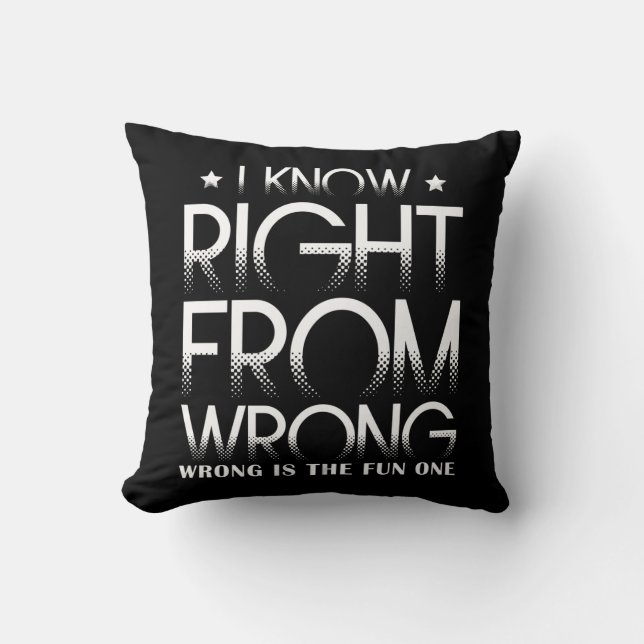 I Know Right From Wrong Wrong Is The Fun One Funny Cushion (Front)