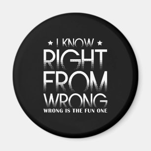 I Know Right From Wrong Wrong Is The Fun One Funny Magnet