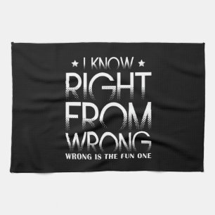 I Know Right From Wrong Wrong Is The Fun One Funny Tea Towel