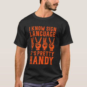I Know Sign Language It's Pretty Handy Sign Langua T-Shirt