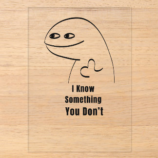 I Know Something You Don't Funny Sarcastic T-Shirt Acrylic Invitations