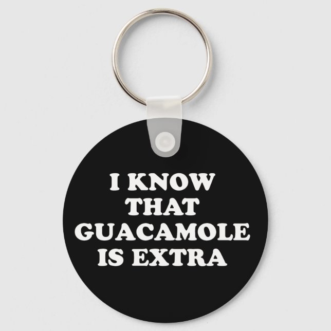 I Know That Guacamole Is Extra Key Ring (Front)