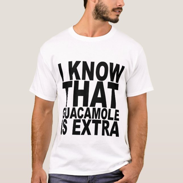 I Know that Guacamole is Extra T-shirt (Front)