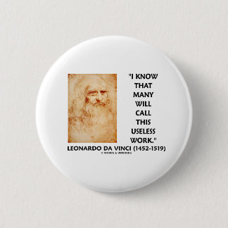 I Know That Many Will Call This Useless Work 6 Cm Round Badge