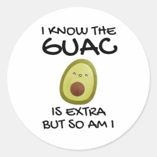 I Know The Guac Is Extra But So Am I   Classic Round Sticker