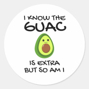 I Know The Guac Is Extra But So Am I               Classic Round Sticker