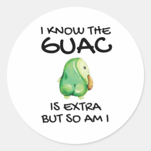 I Know The Guac Is Extra But So Am I          Classic Round Sticker