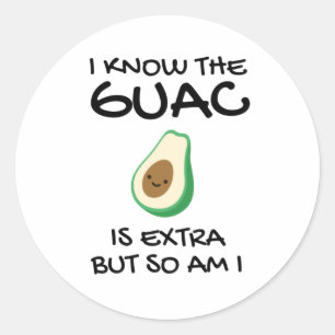 I Know The Guac Is Extra But So Am I           Classic Round Sticker