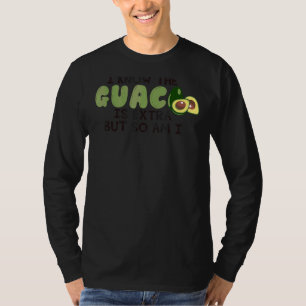 I Know The Guac Is Extra But So Am I Cute Avocado T-Shirt