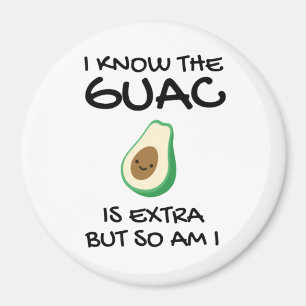 I Know The Guac Is Extra But So Am I          Magnet