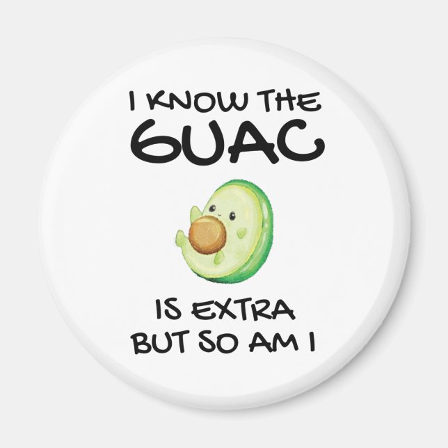 I Know The Guac Is Extra But So Am I   Magnet (Front)