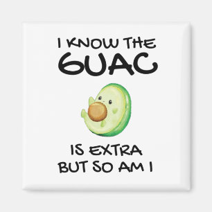 I Know The Guac Is Extra But So Am I      Magnet